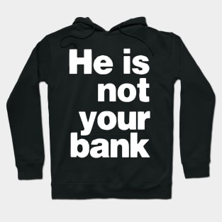 he is not your bank - Funny Hoodie